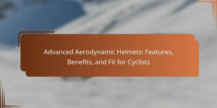 Advanced Aerodynamic Helmets: Features, Benefits, and Fit for Cyclists