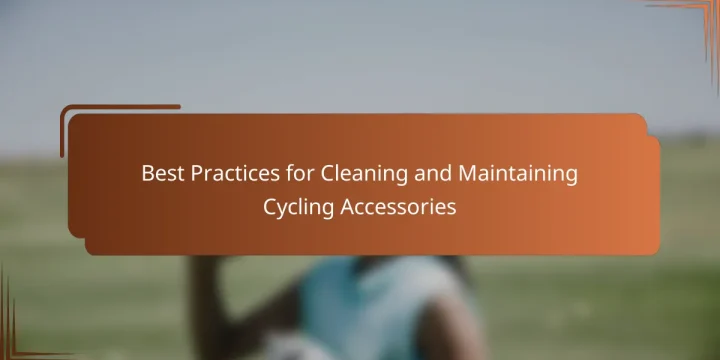 Best Practices for Cleaning and Maintaining Cycling Accessories