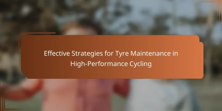 Effective Strategies for Tyre Maintenance in High-Performance Cycling