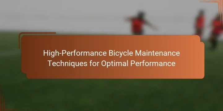 High-Performance Bicycle Maintenance Techniques for Optimal Performance