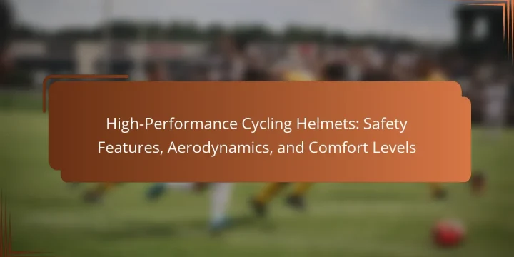 High-Performance Cycling Helmets: Safety Features, Aerodynamics, and Comfort Levels
