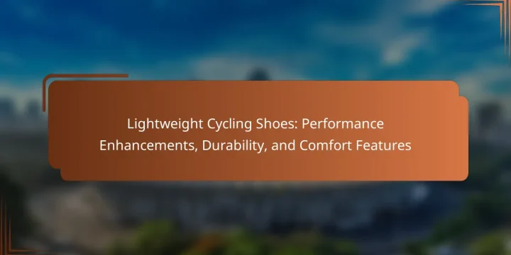 Lightweight Cycling Shoes: Performance Enhancements, Durability, and Comfort Features