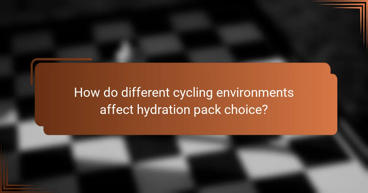 How do different cycling environments affect hydration pack choice?