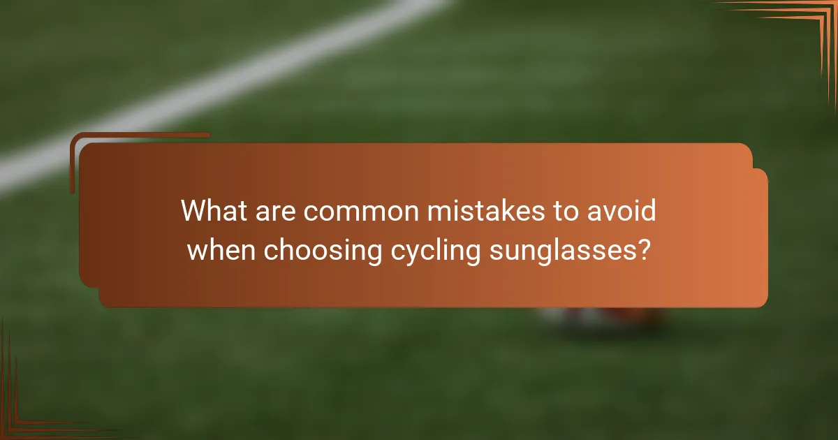 What are common mistakes to avoid when choosing cycling sunglasses?