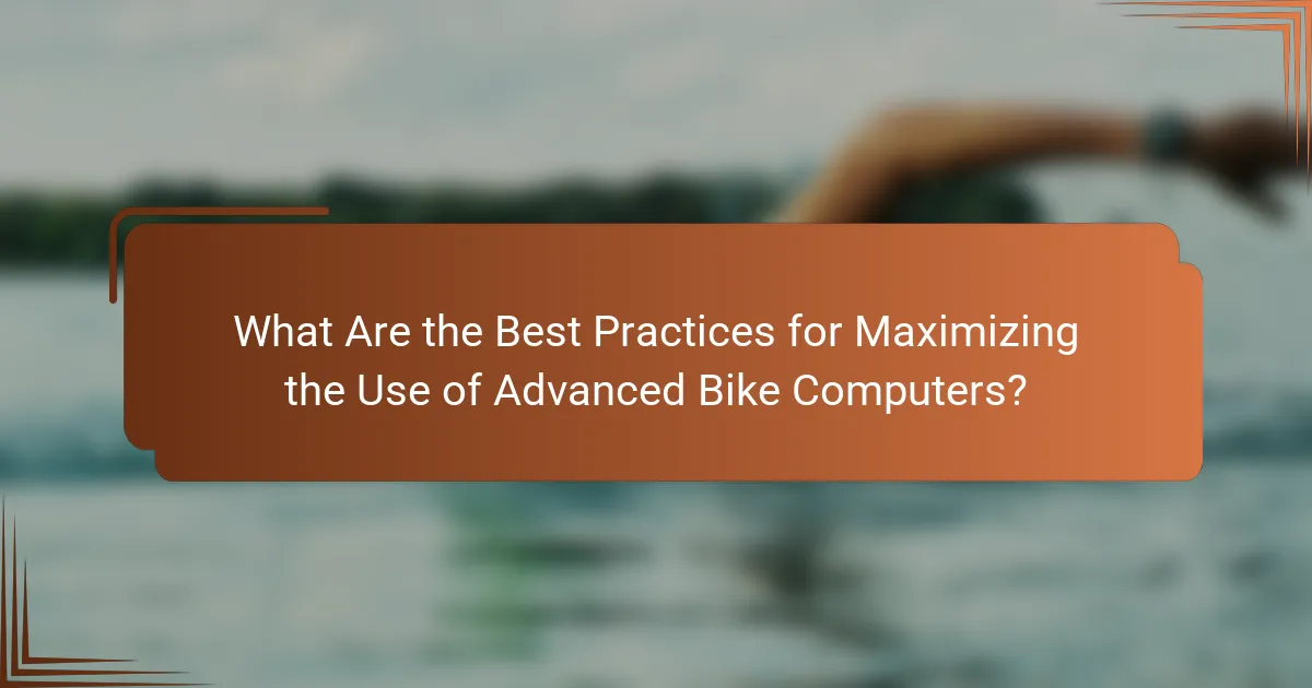What Are the Best Practices for Maximizing the Use of Advanced Bike Computers?
