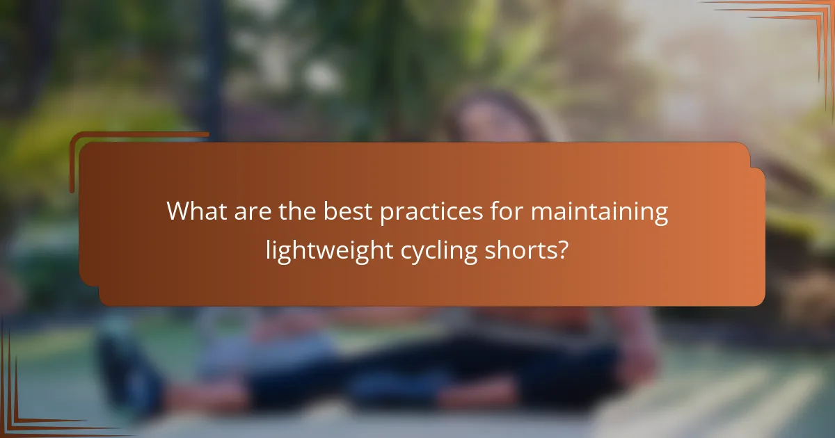 What are the best practices for maintaining lightweight cycling shorts?