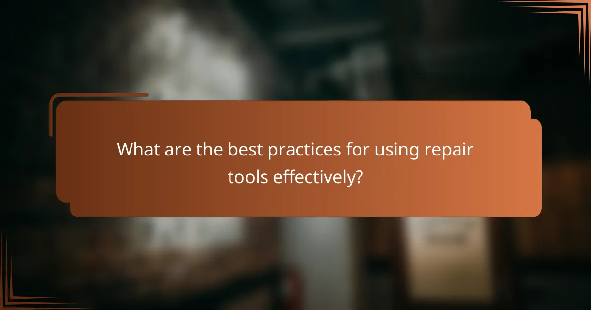 What are the best practices for using repair tools effectively?