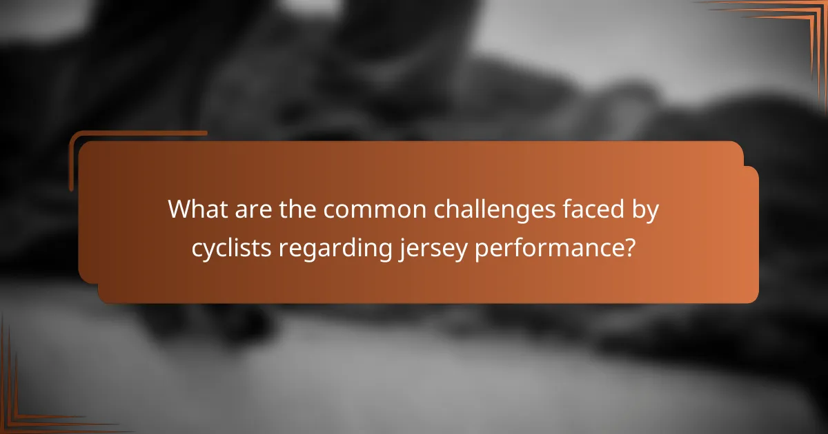 What are the common challenges faced by cyclists regarding jersey performance?