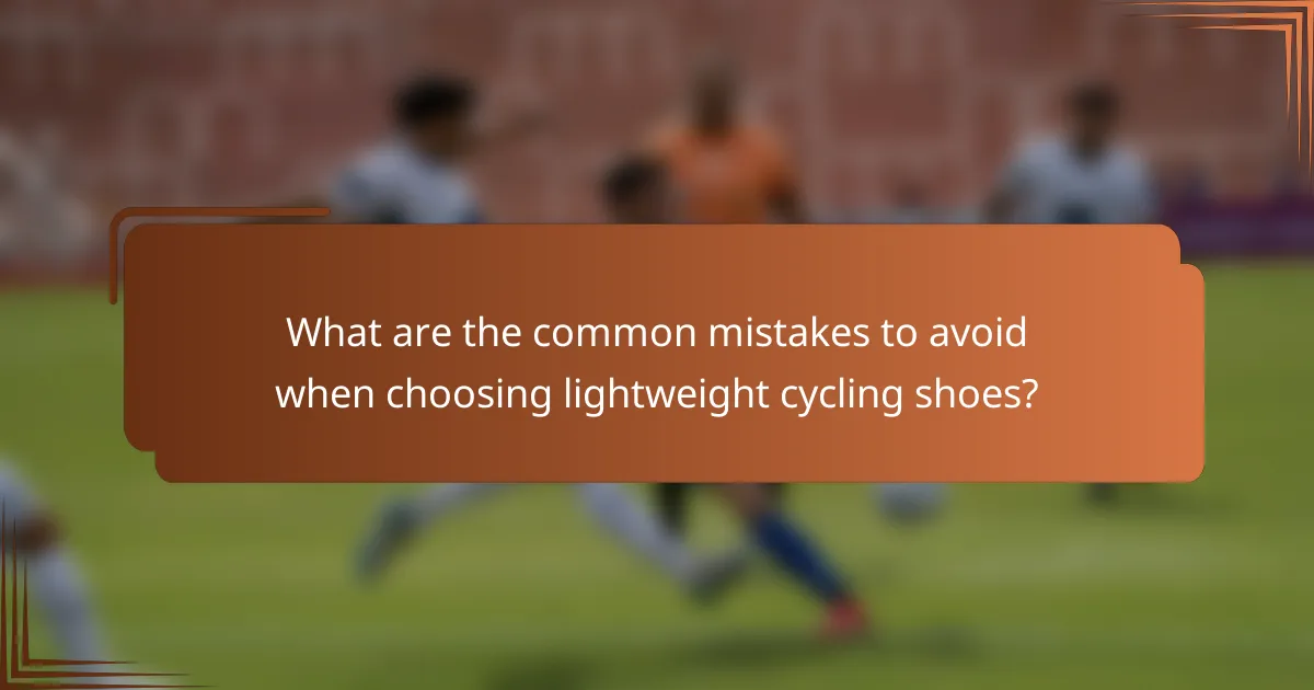 What are the common mistakes to avoid when choosing lightweight cycling shoes?