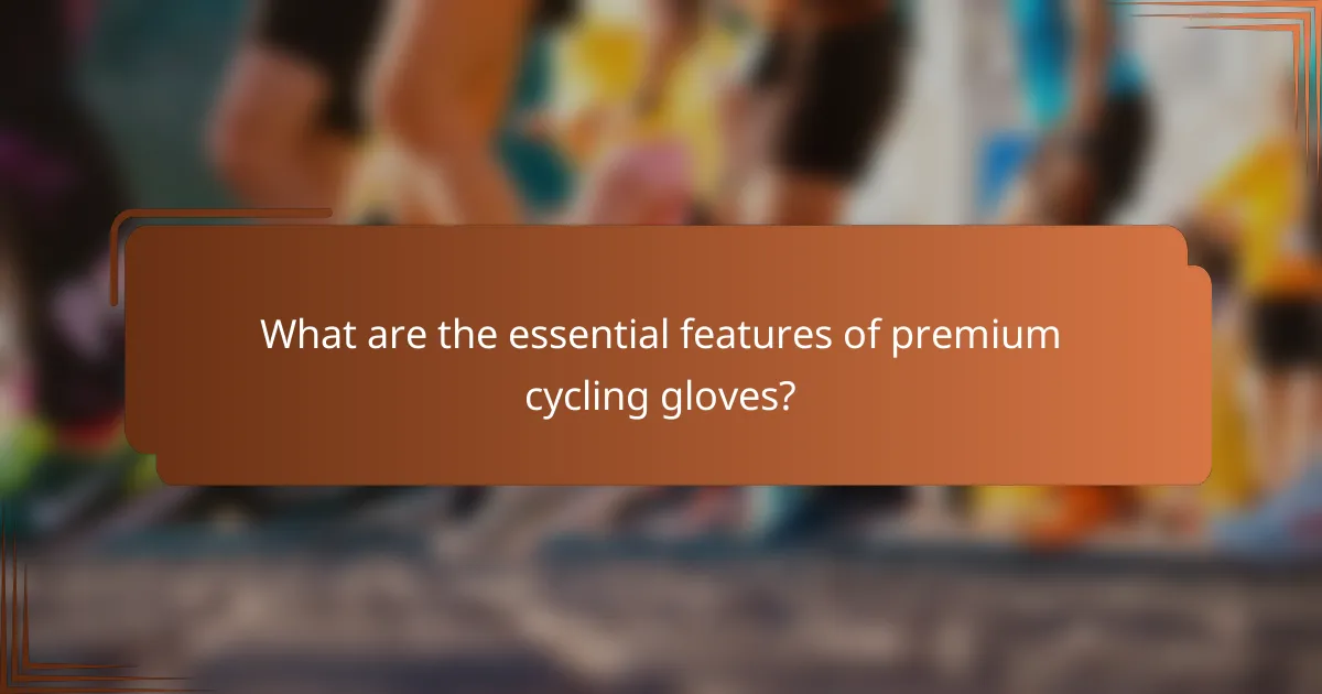 What are the essential features of premium cycling gloves?
