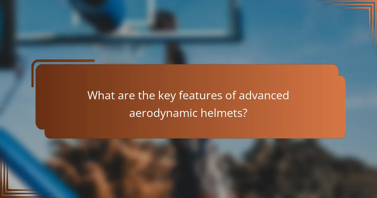 What are the key features of advanced aerodynamic helmets?