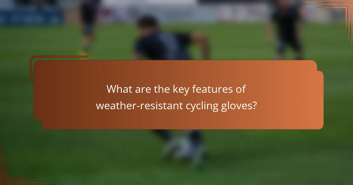 What are the key features of weather-resistant cycling gloves?