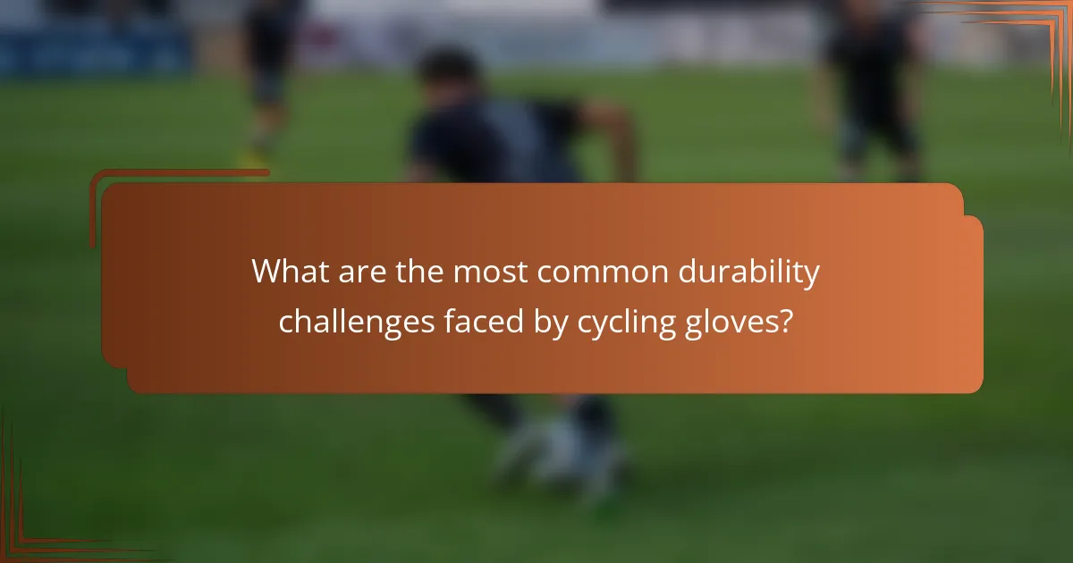 What are the most common durability challenges faced by cycling gloves?