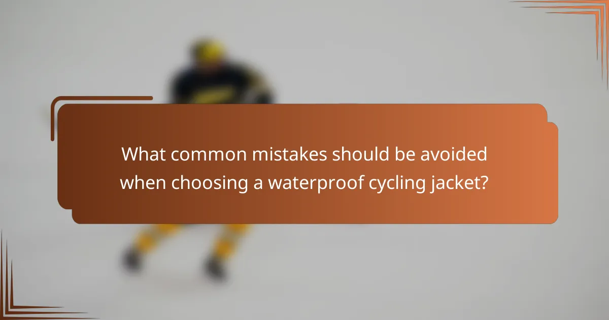 What common mistakes should be avoided when choosing a waterproof cycling jacket?