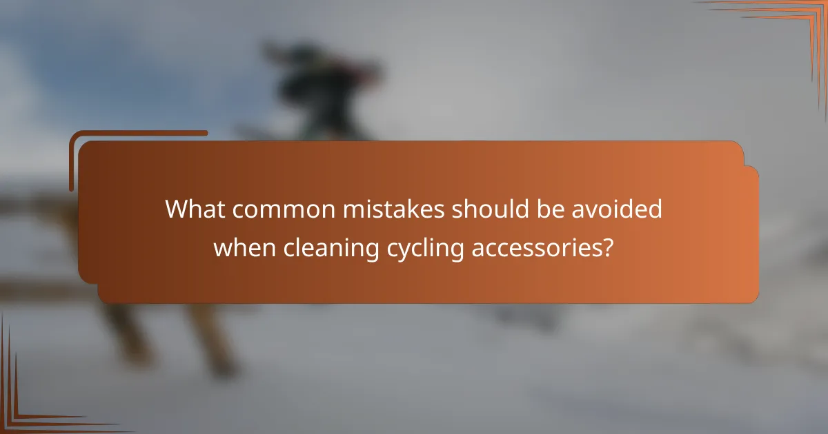 What common mistakes should be avoided when cleaning cycling accessories?