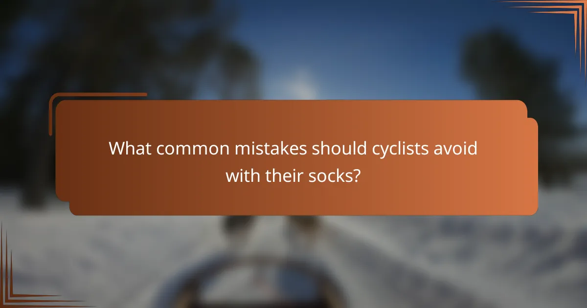 What common mistakes should cyclists avoid with their socks?