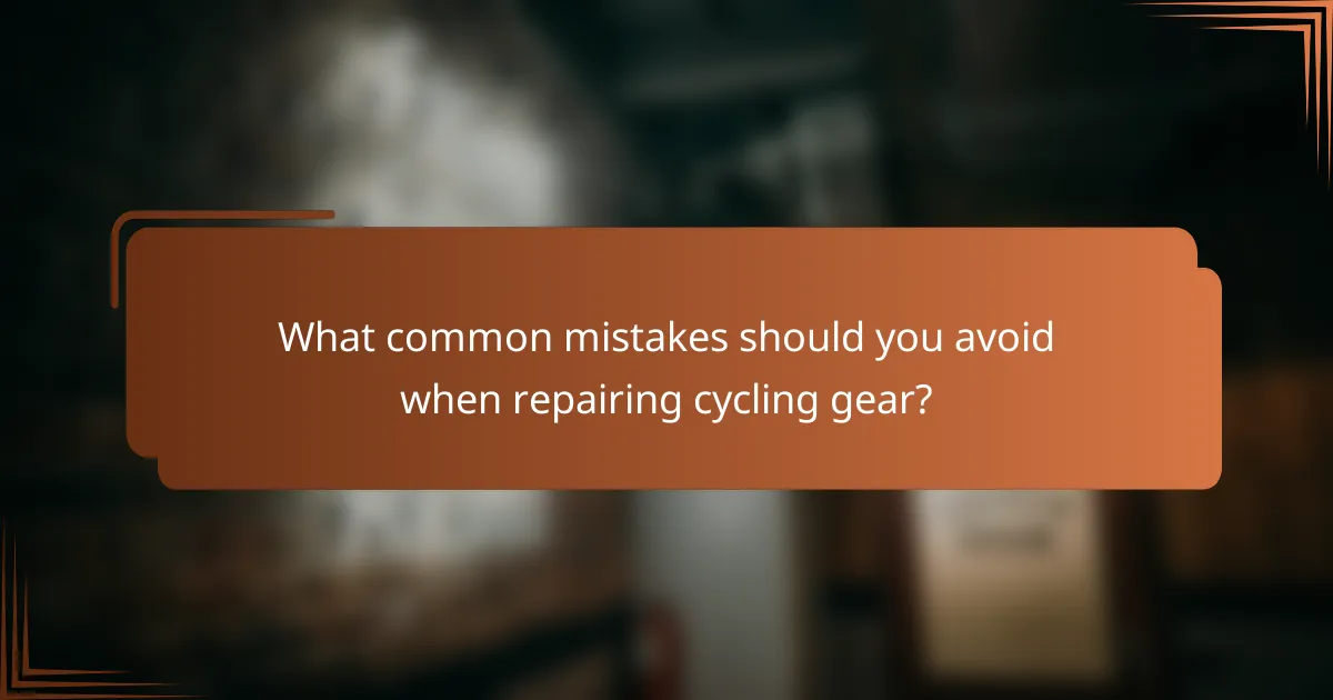What common mistakes should you avoid when repairing cycling gear?