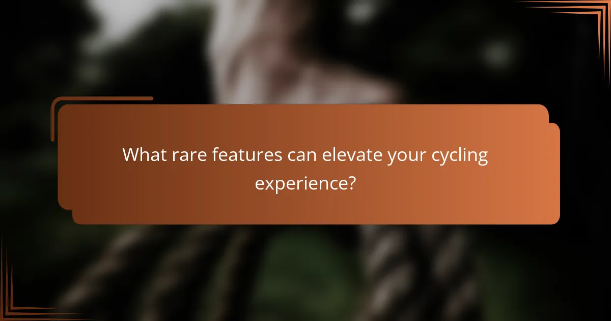 What rare features can elevate your cycling experience?