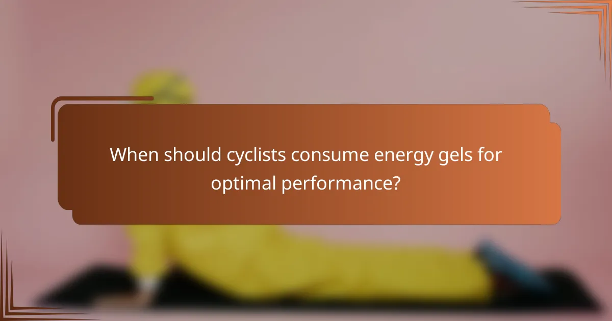 When should cyclists consume energy gels for optimal performance?