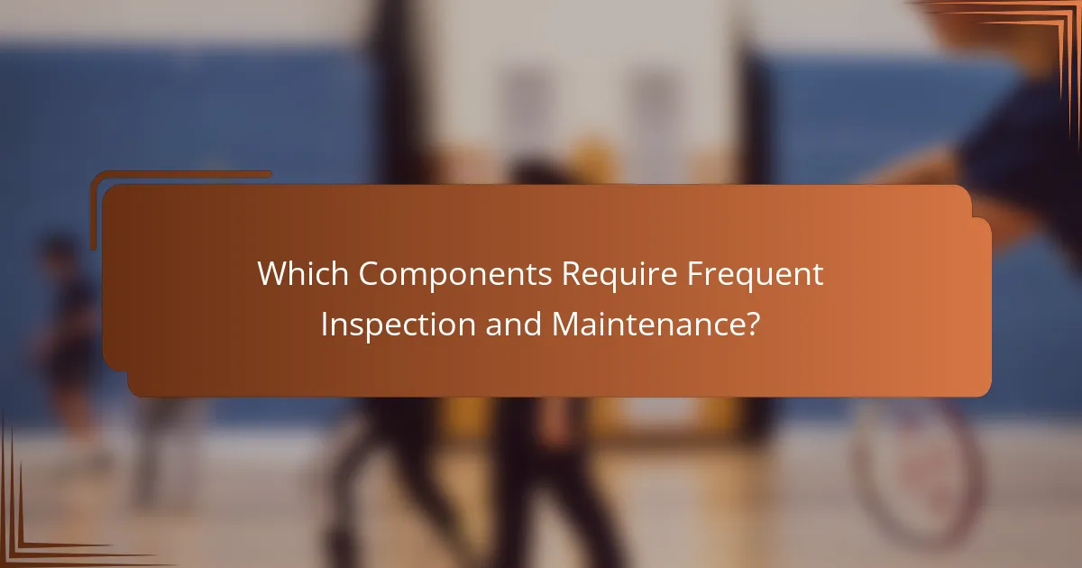 Which Components Require Frequent Inspection and Maintenance?