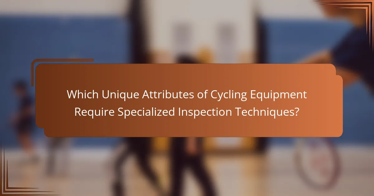 Which Unique Attributes of Cycling Equipment Require Specialized Inspection Techniques?
